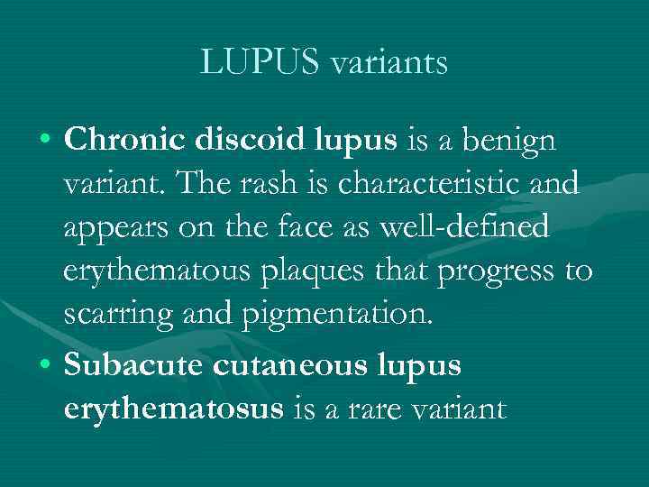 LUPUS variants • Chronic discoid lupus is a benign variant. The rash is characteristic