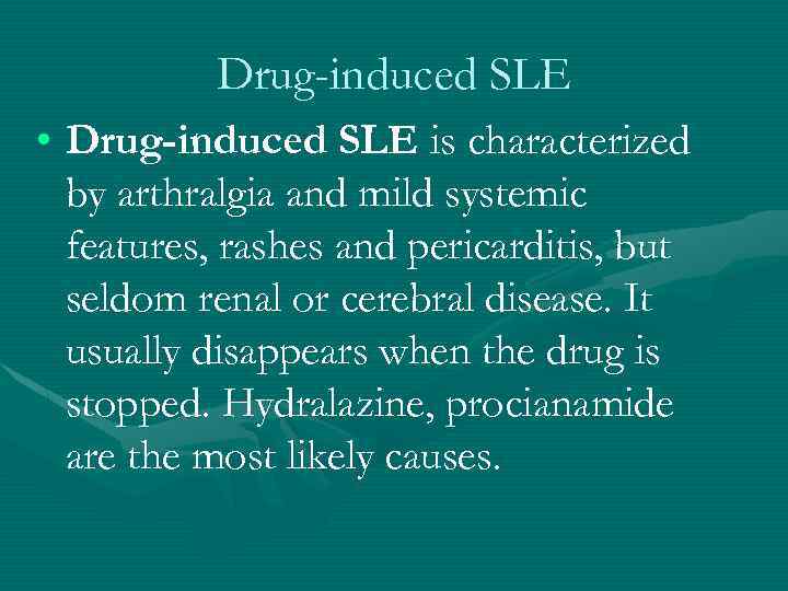 Drug-induced SLE • Drug-induced SLE is characterized by arthralgia and mild systemic features, rashes