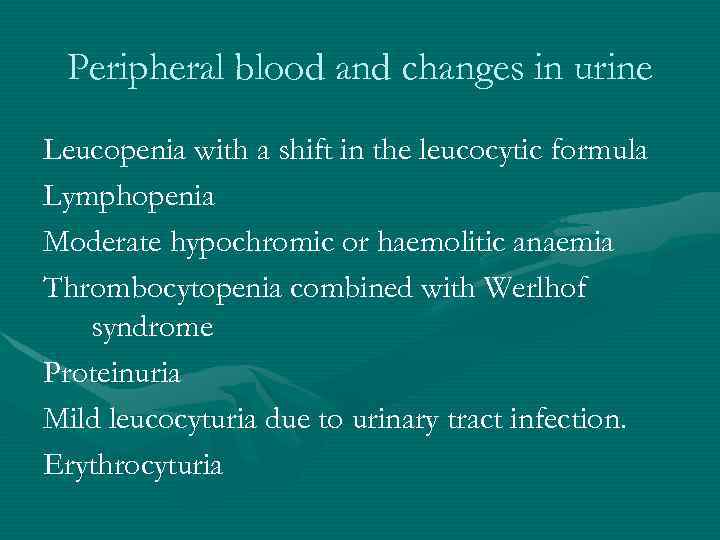 Peripheral blood and changes in urine Leucopenia with a shift in the leucocytic formula