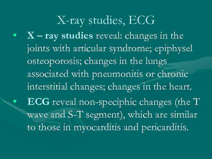 X-ray studies, ECG • X – ray studies reveal: changes in the joints with