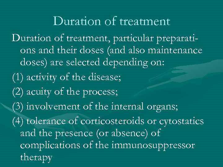 Duration of treatment, particular preparations and their doses (and also maintenance doses) are selected