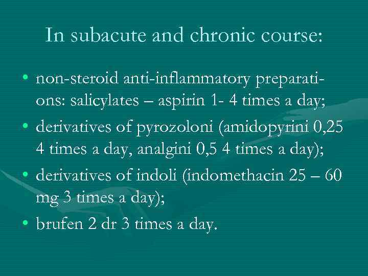 In subacute and chronic course: • non-steroid anti-inflammatory preparations: salicylates – aspirin 1 -