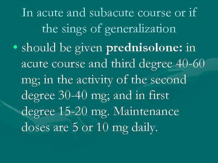 In acute and subacute course or if the sings of generalization • should be