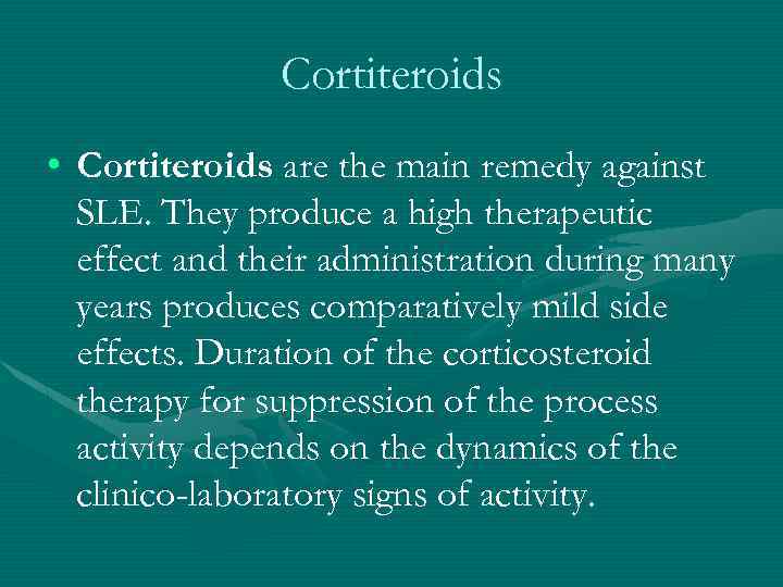 Cortiteroids • Cortiteroids are the main remedy against SLE. They produce a high therapeutic