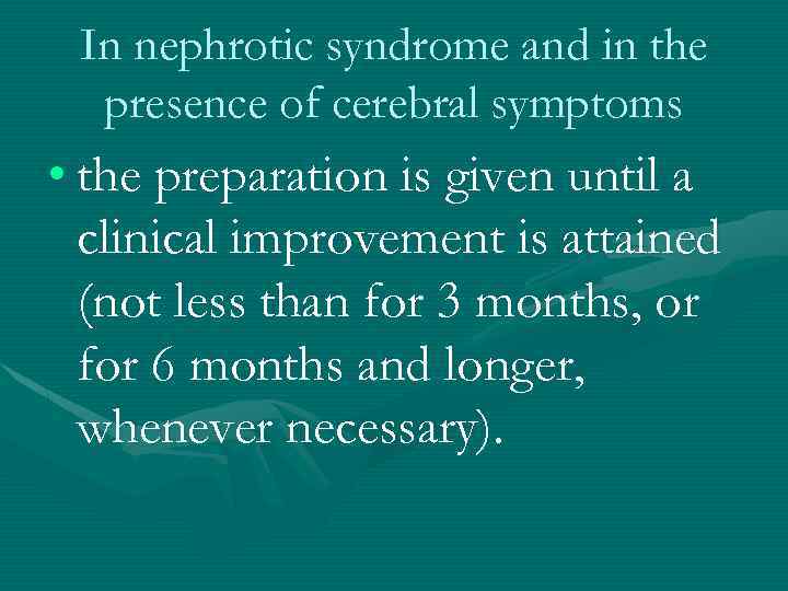 In nephrotic syndrome and in the presence of cerebral symptoms • the preparation is