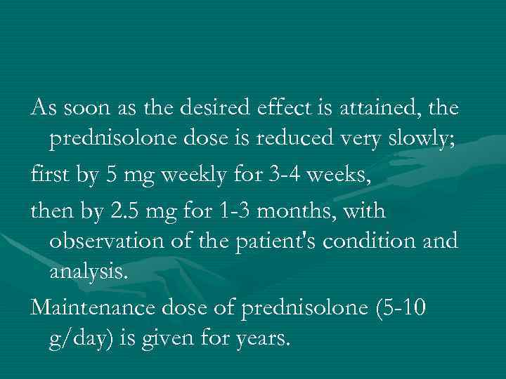 As soon as the desired effect is attained, the prednisolone dose is reduced very