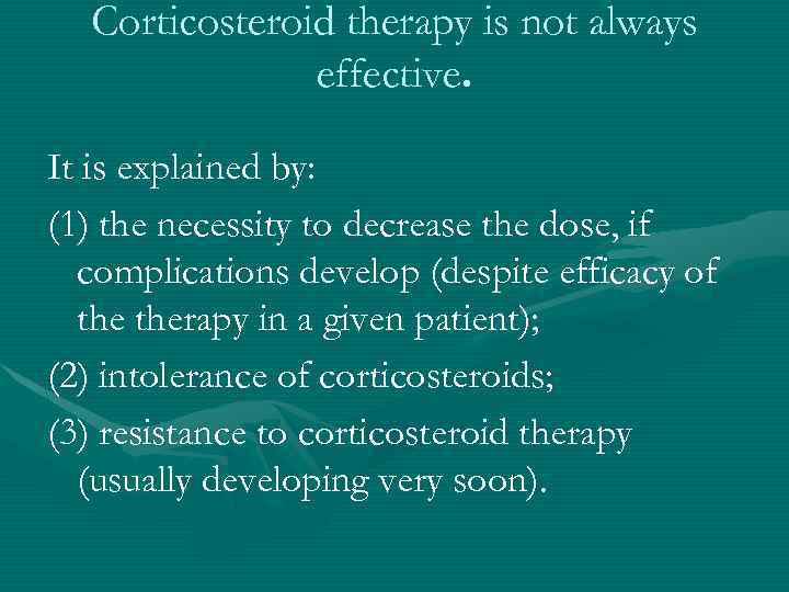 Corticosteroid therapy is not always effective. It is explained by: (1) the necessity to