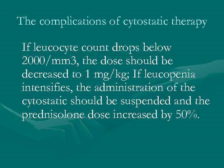 The complications of cytostatic therapy If leucocyte count drops below 2000/mm 3, the dose