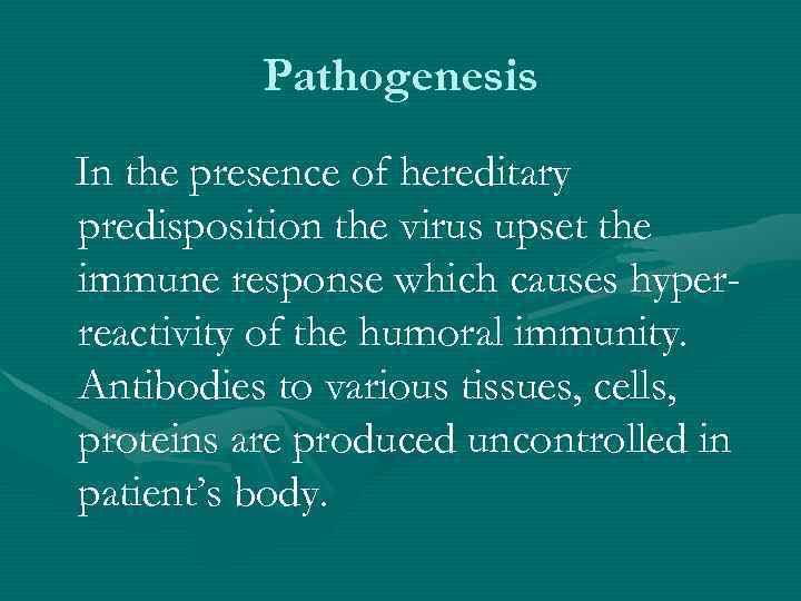 Pathogenesis In the presence of hereditary predisposition the virus upset the immune response which