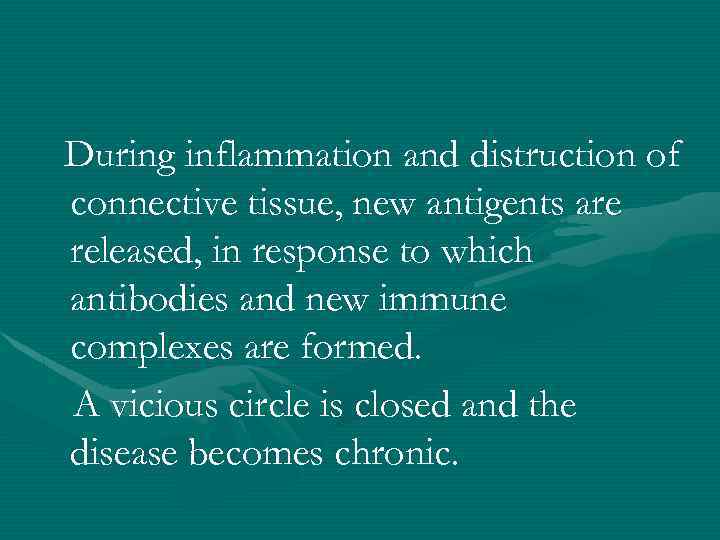 During inflammation and distruction of connective tissue, new antigents are released, in response to