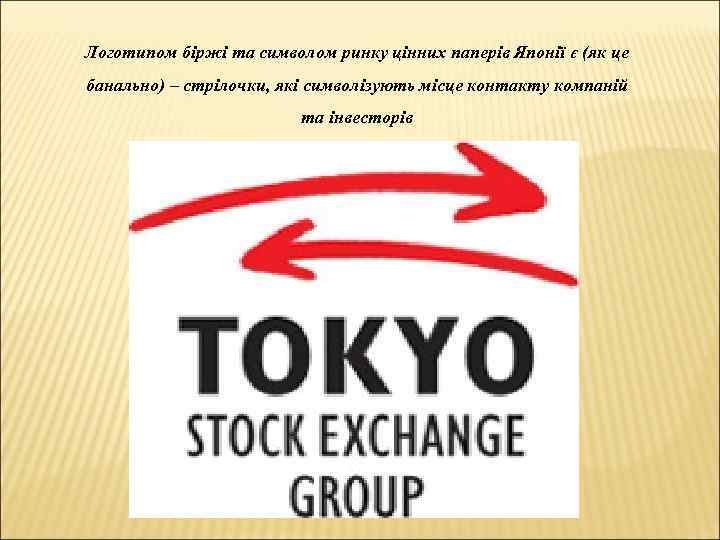 Логотипом біржі та символом ринку цінних паперів Японії є (як це банально) – стрілочки,