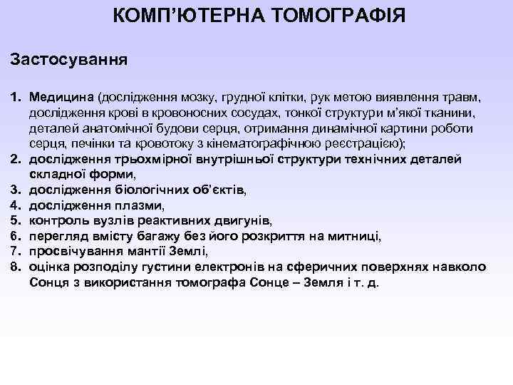 КОМП’ЮТЕРНА ТОМОГРАФІЯ Застосування 1. Медицина (дослідження мозку, грудної клітки, рук метою виявлення травм, дослідження