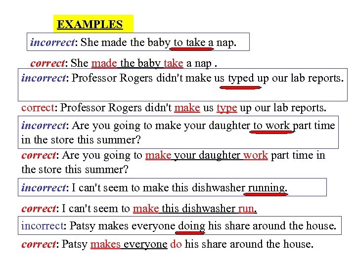 EXAMPLES incorrect: She made the baby to take a nap. correct: She made the