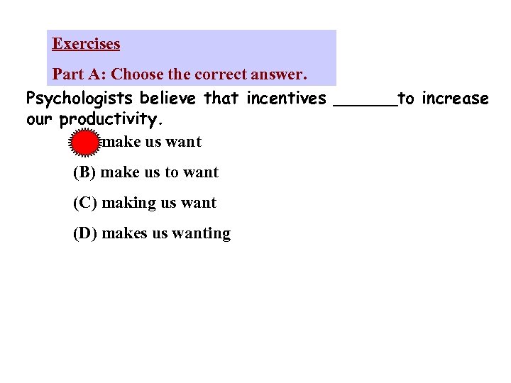 Exercises Part A: Choose the correct answer. Psychologists believe that incentives ______to increase our