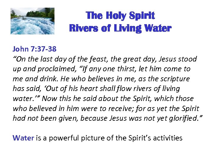 The Holy Spirit Rivers of Living Water John 7: 37 -38 “On the last