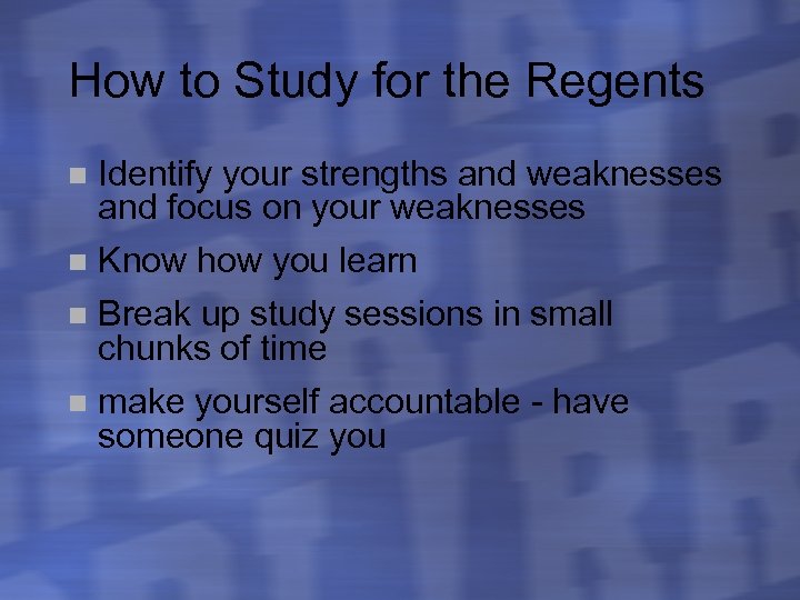 How to Study for the Regents n Identify your strengths and weaknesses and focus