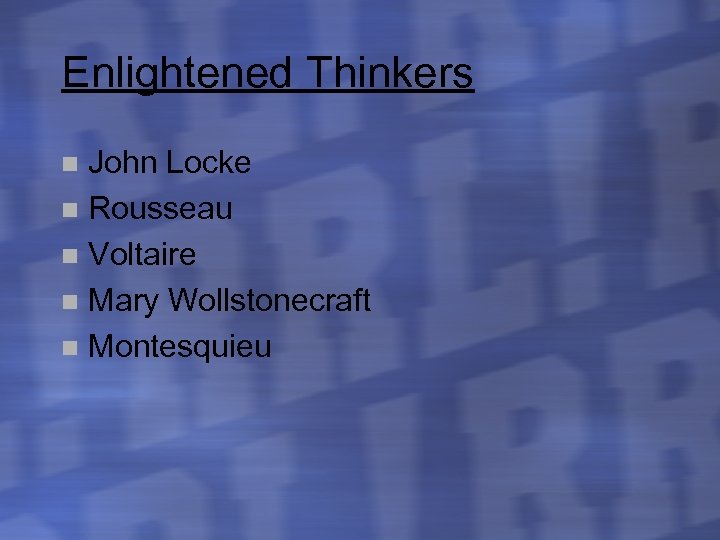 Enlightened Thinkers John Locke n Rousseau n Voltaire n Mary Wollstonecraft n Montesquieu n