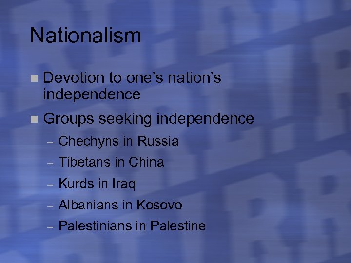 Nationalism n Devotion to one’s nation’s independence n Groups seeking independence – Chechyns in