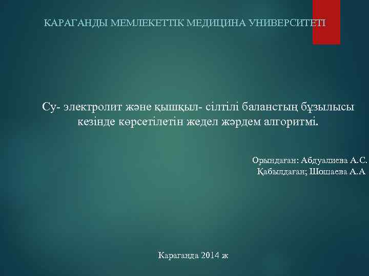 КАРАГАНДЫ МЕМЛЕКЕТТІК МЕДИЦИНА УНИВЕРСИТЕТІ Су- электролит және қышқыл- сілтілі баланстың бұзылысы кезінде көрсетілетін жедел