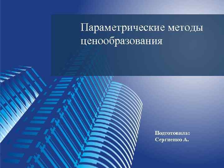 Параметрические методы ценообразования Подготовила: Сергиенко А. LOGO 