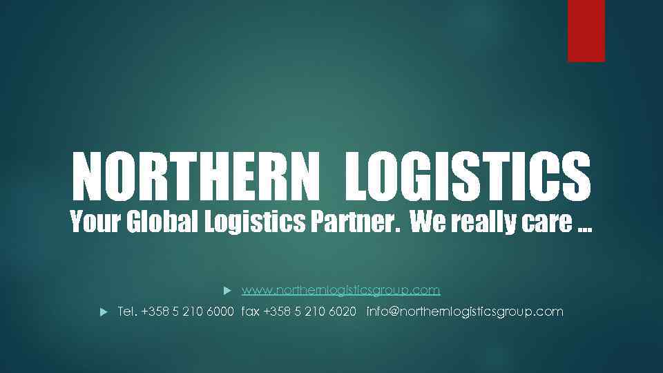 NORTHERN LOGISTICS Your Global Logistics Partner. We really care … www. northernlogisticsgroup. com Tel.