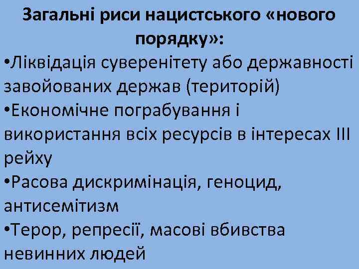 Загальні риси нацистського «нового порядку» : • Ліквідація суверенітету або державності завойованих держав (територій)