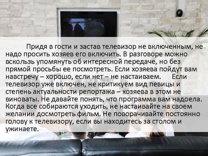 Придя в гости и застав телевизор не включенным, не надо просить хозяев его включить.