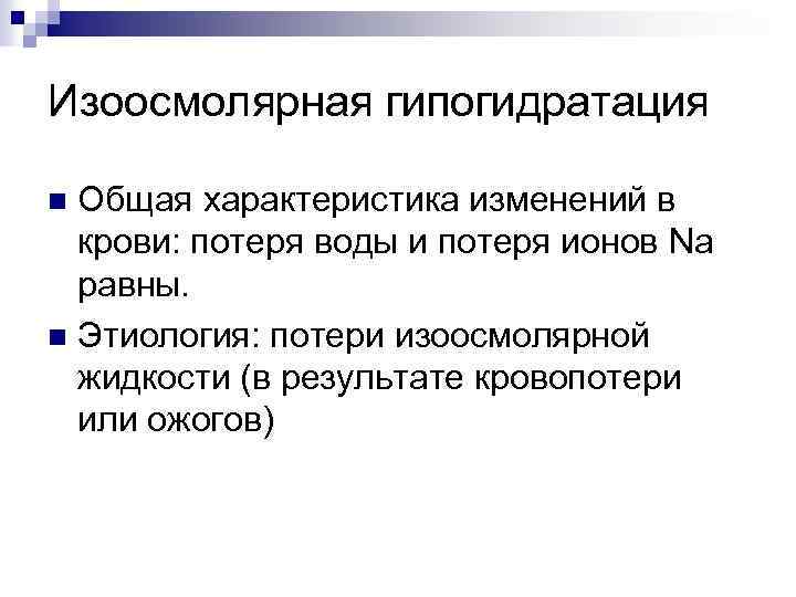 Изоосмолярная гипогидратация Общая характеристика изменений в крови: потеря воды и потеря ионов Na равны.