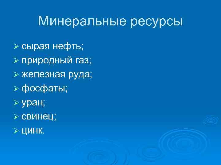 Минеральные ресурсы Ø сырая нефть; Ø природный газ; Ø железная руда; Ø фосфаты; Ø