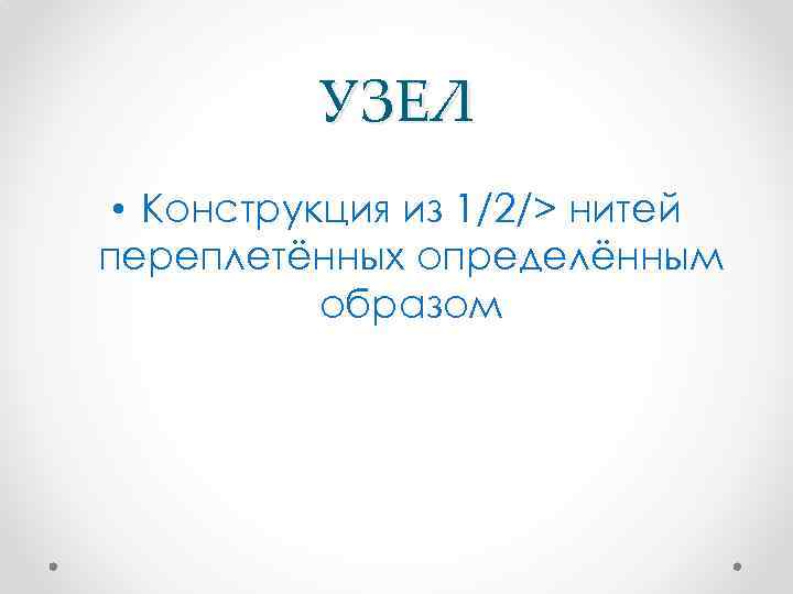 УЗЕЛ • Конструкция из 1/2/> нитей переплетённых определённым образом 