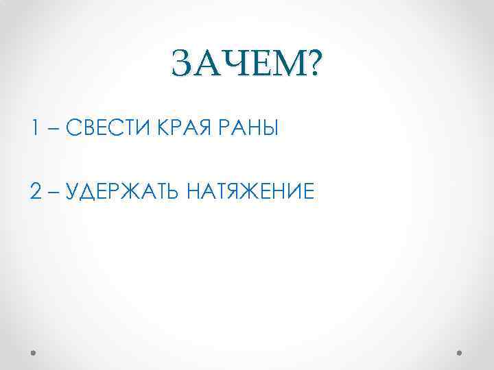 ЗАЧЕМ? 1 – СВЕСТИ КРАЯ РАНЫ 2 – УДЕРЖАТЬ НАТЯЖЕНИЕ 