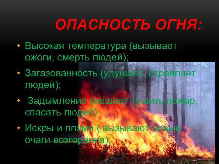 ОПАСНОСТЬ ОГНЯ: • Высокая температура (вызывает ожоги, смерть людей); • Загазованность (удушает, отравляет людей);