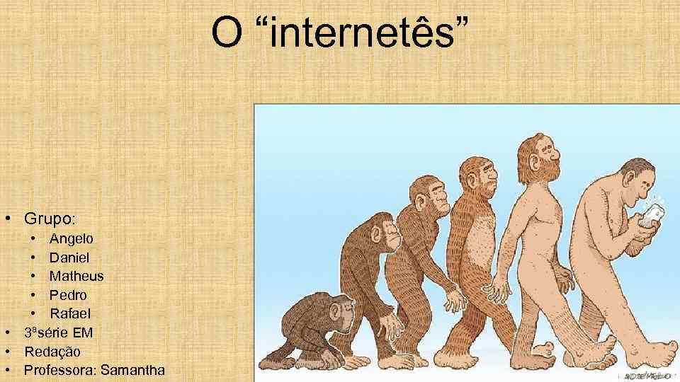 O “internetês” • Grupo: • Angelo • Daniel • Matheus • Pedro • Rafael