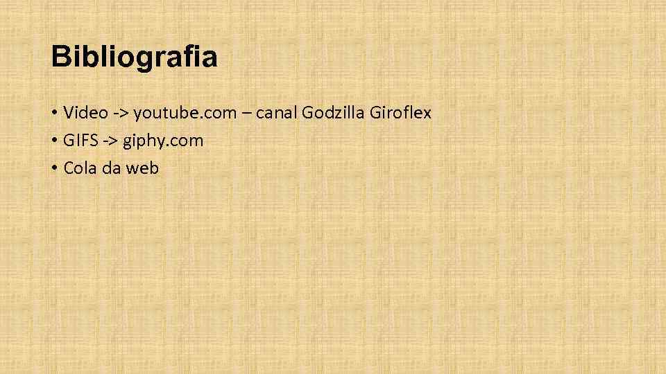 Bibliografia • Video -> youtube. com – canal Godzilla Giroflex • GIFS -> giphy.