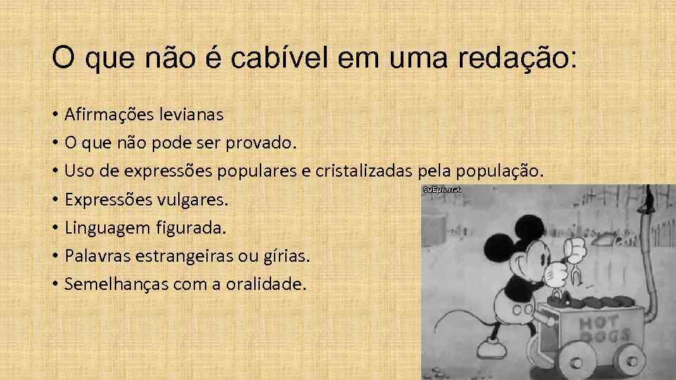 O que não é cabível em uma redação: • Afirmações levianas • O que