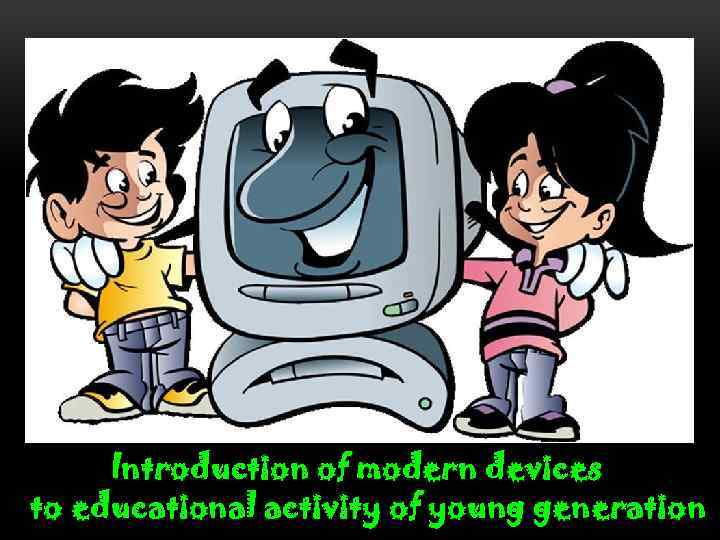 Introduction of modern devices to educational activity of young generation 