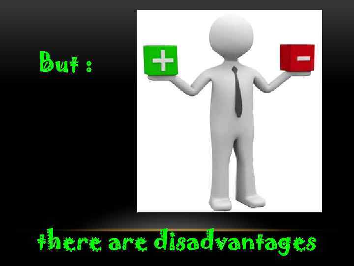 But : there are disadvantages 