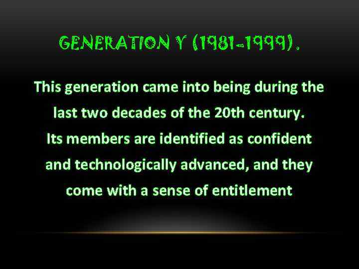 GENERATION Y (1981– 1999). This generation came into being during the last two decades