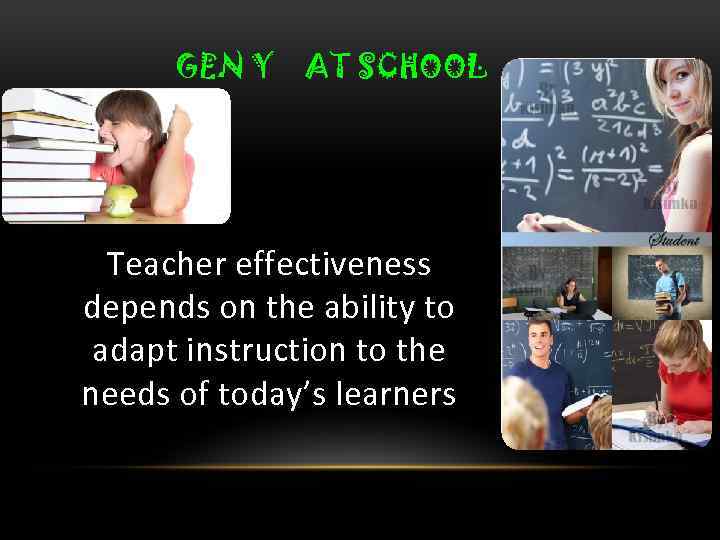 GEN Y AT SCHOOL Teacher effectiveness depends on the ability to adapt instruction to