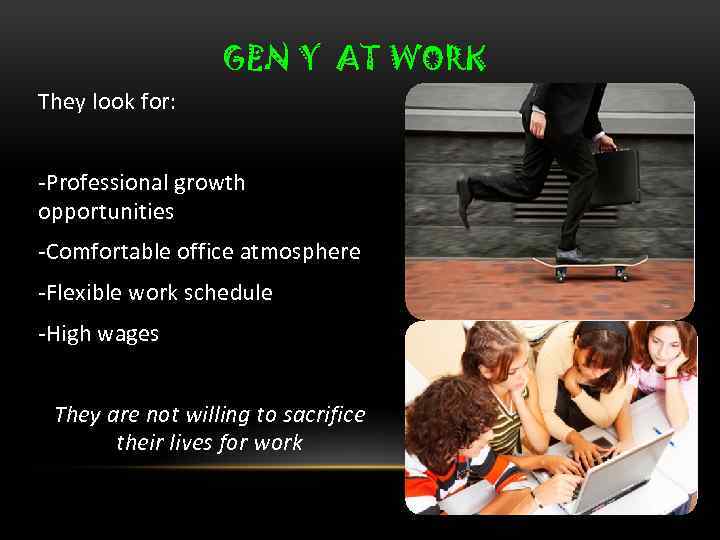 GEN Y AT WORK They look for: -Professional growth opportunities -Comfortable office atmosphere -Flexible