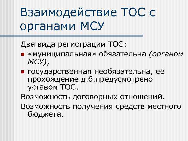 Взаимодействие ТОС с органами МСУ Два вида регистрации ТОС: n «муниципальная» обязательна (органом МСУ),
