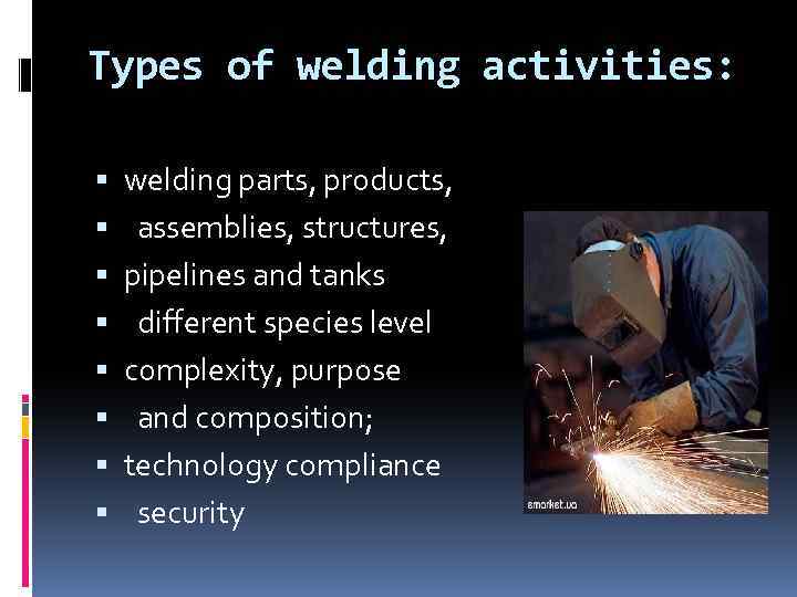 Types of welding activities: welding parts, products, assemblies, structures, pipelines and tanks different species