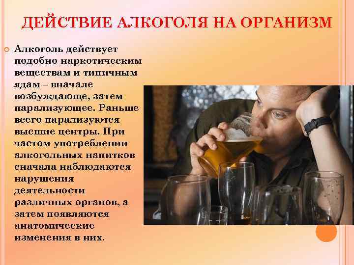 ДЕЙСТВИЕ АЛКОГОЛЯ НА ОРГАНИЗМ Алкоголь действует подобно наркотическим веществам и типичным ядам – вначале