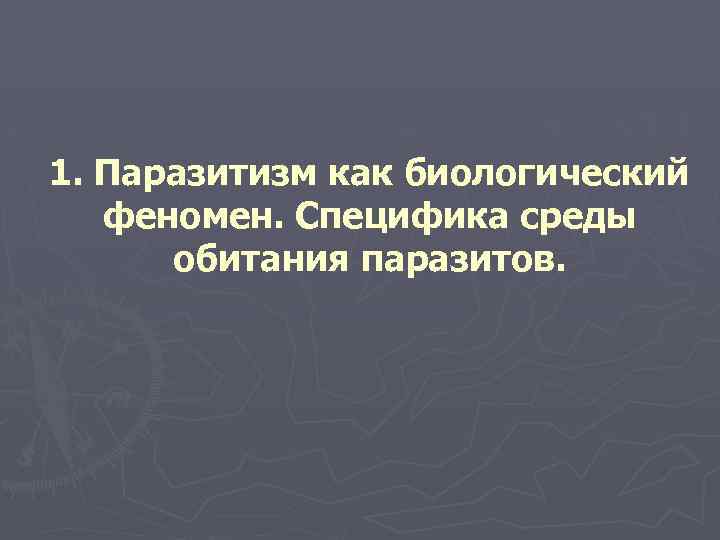 1. Паразитизм как биологический феномен. Специфика среды обитания паразитов. 
