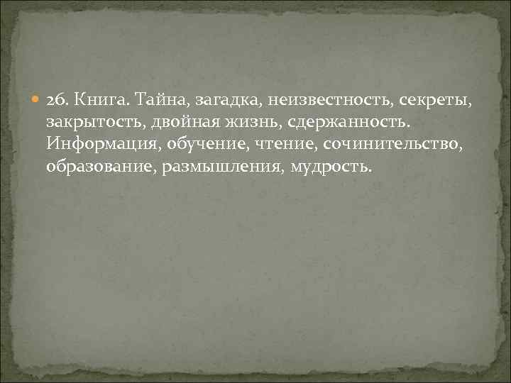  26. Книга. Тайна, загадка, неизвестность, секреты, закрытость, двойная жизнь, сдержанность. Информация, обучение, чтение,