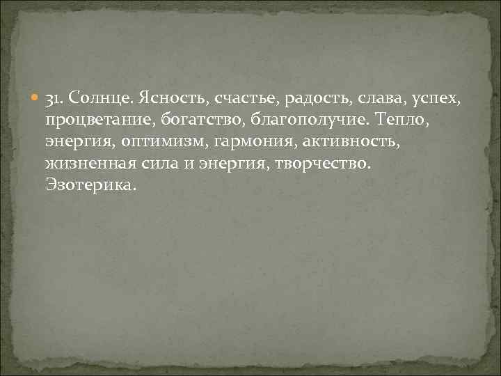  31. Солнце. Ясность, счастье, радость, слава, успех, процветание, богатство, благополучие. Тепло, энергия, оптимизм,