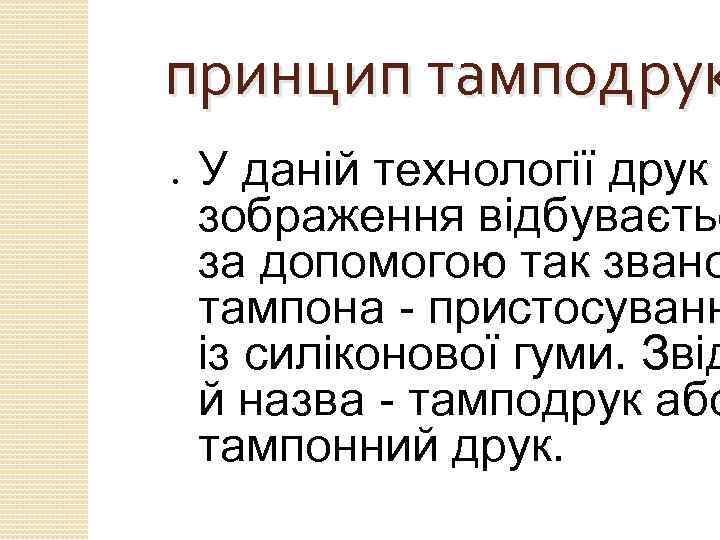принцип тамподрук ● У даній технології друк зображення відбуваєтьс за допомогою так звано тампона
