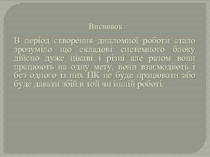 Висновок В період створення дипломної роботи стало зрозуміло що складові системного блоку дійсно дуже