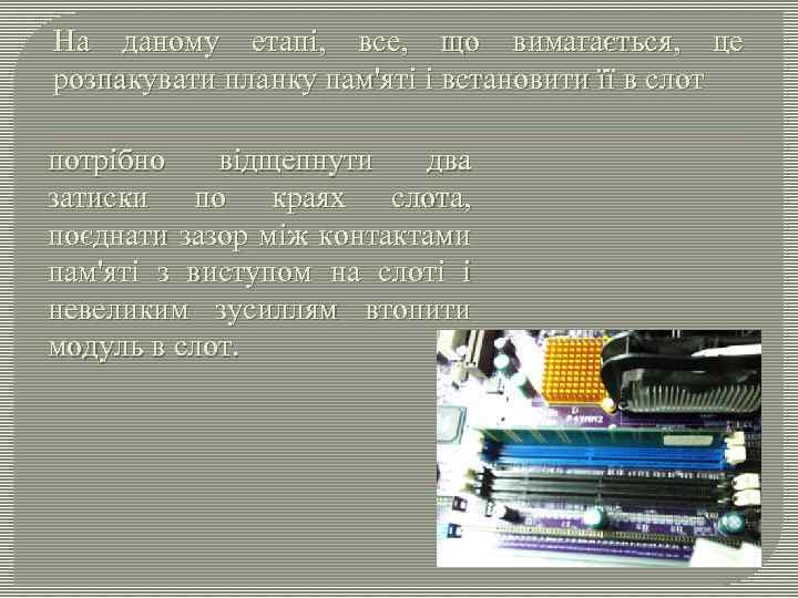 На даному етапі, все, що вимагається, це розпакувати планку пам'яті і встановити її в