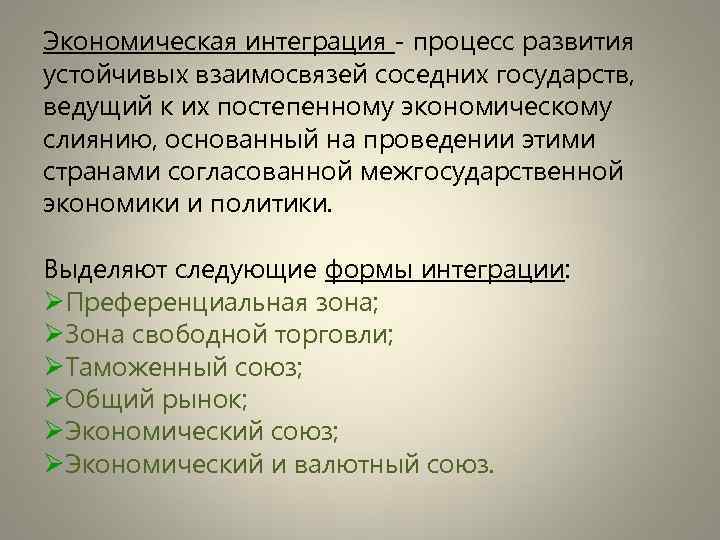 Экономическая интеграция - процесс развития устойчивых взаимосвязей соседних государств, ведущий к их постепенному экономическому